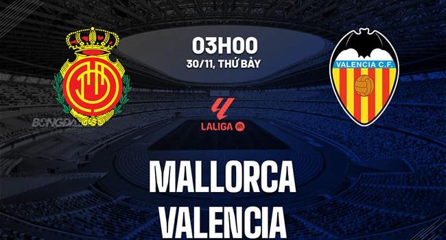 bong da fun88:DỰ ĐOÁN TRẬN MALLORCA VS VALENCIA TẠI LA LIGA TRÊN FUN88